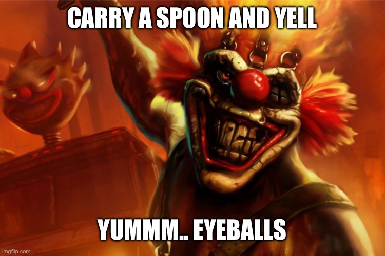 Twisted Metal Sweet Tooth | CARRY A SPOON AND YELL YUMMM.. EYEBALLS | image tagged in twisted metal sweet tooth | made w/ Imgflip meme maker
