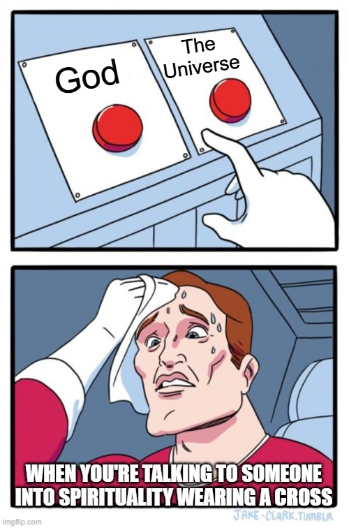 When you're talking to someone into spirituality wearing a cross | The Universe; God; WHEN YOU'RE TALKING TO SOMEONE INTO SPIRITUALITY WEARING A CROSS | image tagged in memes,two buttons | made w/ Imgflip meme maker