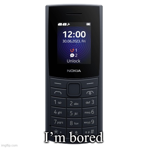 nokia 110 4g | I’m bored | image tagged in nokia 110 4g | made w/ Imgflip meme maker