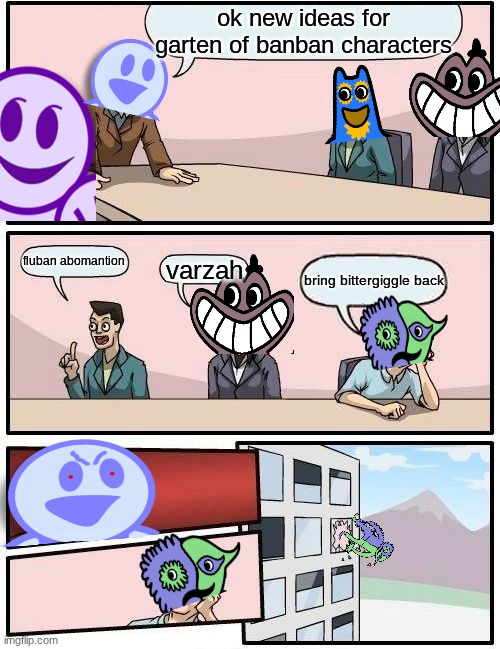 how garten of banban make their characters meeting | ok new ideas for garten of banban characters; fluban abomantion; varzah; bring bittergiggle back | image tagged in mascot,boardroom meeting suggestion | made w/ Imgflip meme maker
