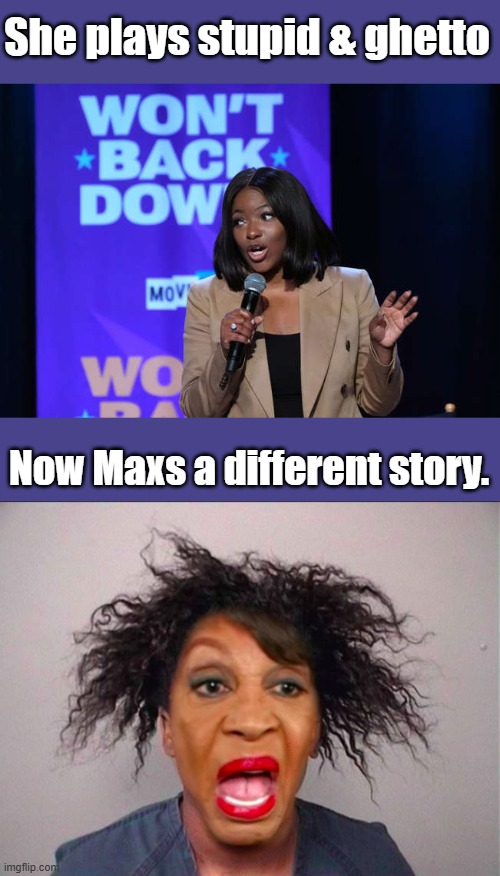 Same product they sold the dem voters, just a different generation bought it. | She plays stupid & ghetto; Now Maxs a different story. | made w/ Imgflip meme maker
