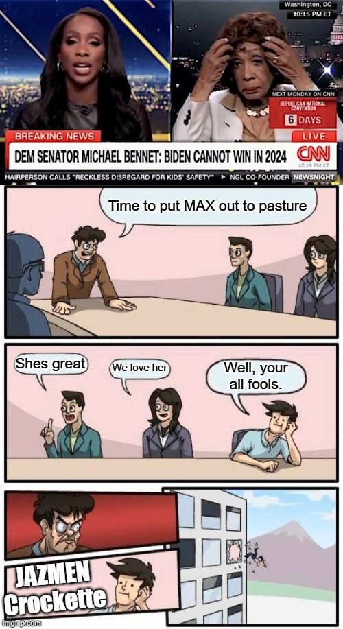 MAX & JAZZ dumb & dumber | Time to put MAX out to pasture; Shes great; We love her; Well, your all fools. JAZMEN Crockette | image tagged in memes,boardroom meeting suggestion | made w/ Imgflip meme maker