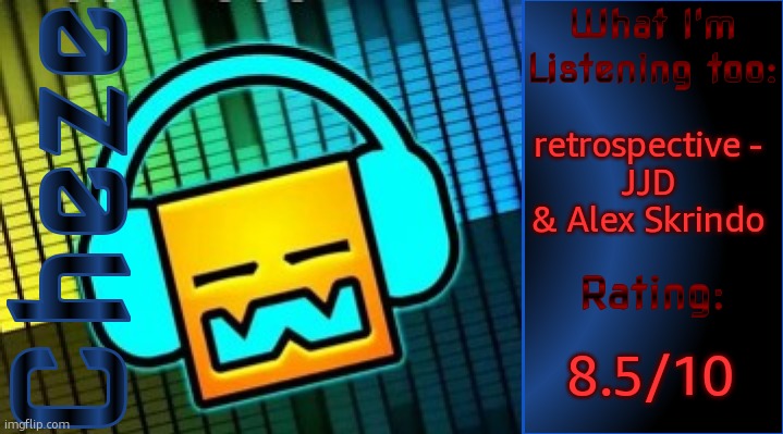 banger | retrospective -
JJD & Alex Skrindo; 8.5/10 | image tagged in cheze music temp | made w/ Imgflip meme maker