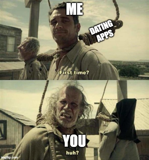 Using Tinder to find love but you get ghosted instead | ME; DATING
APPS; YOU | image tagged in james franco first time,dating,tinder | made w/ Imgflip meme maker