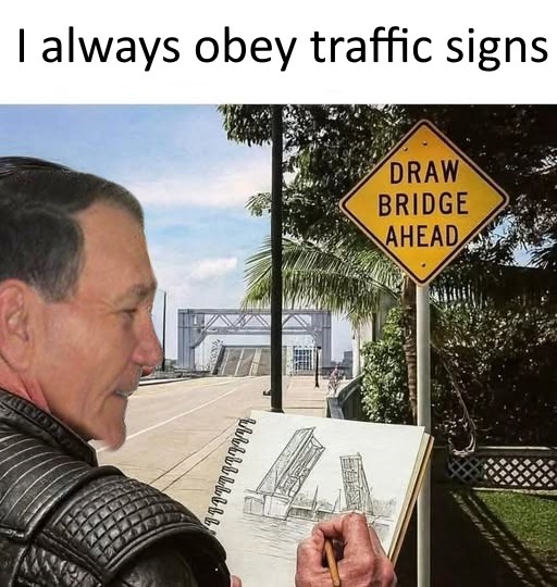 Always obey traffic signs | image tagged in traffic signs,kewlew | made w/ Imgflip meme maker
