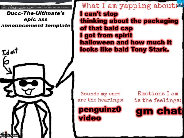 "Clearly, you don't own hair" ahh baldcap. | I can't stop thinking about the packaging of that bald cap I got from spirit halloween and how much it looks like bald Tony Stark. penguinz0 video; gm chat | image tagged in ducc-the-ultimate's epic ass announcement template | made w/ Imgflip meme maker