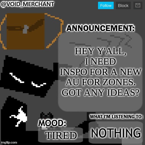 ralsei :3 | HEY Y'ALL, I NEED INSPO FOR A NEW AU FOR ZONES. GOT ANY IDEAS? NOTHING; TIRED | image tagged in void_merchant's announcement temp | made w/ Imgflip meme maker