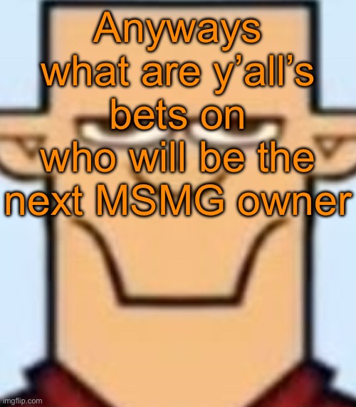 My bet is on 32-Bit | Anyways what are y’all’s bets on who will be the next MSMG owner | image tagged in sped tyler | made w/ Imgflip meme maker