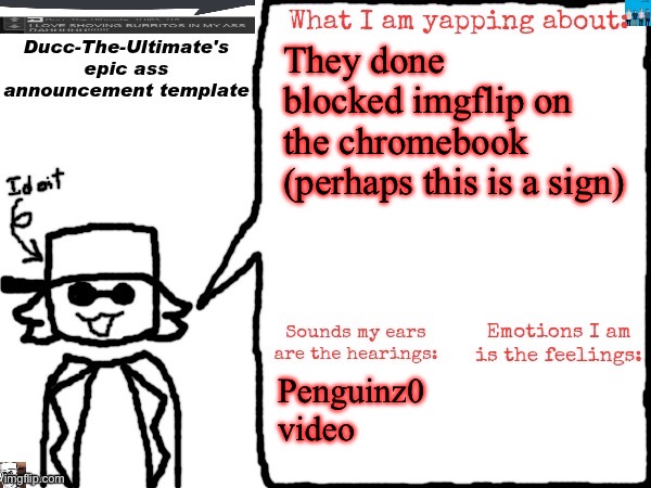 Well guys I guess that’s it | They done blocked imgflip on the chromebook (perhaps this is a sign); Penguinz0 video | image tagged in ducc-the-ultimate's epic ass announcement template | made w/ Imgflip meme maker