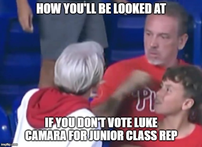 Phillies Karen | HOW YOU'LL BE LOOKED AT; IF YOU DON'T VOTE LUKE CAMARA FOR JUNIOR CLASS REP | image tagged in phillies karen | made w/ Imgflip meme maker