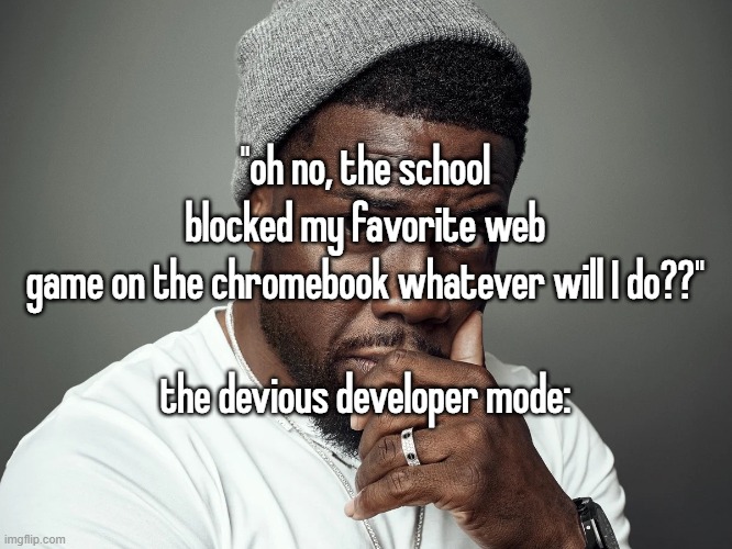 "oh no, the school blocked my favorite web game on the chromebook whatever will I do??"
 
the devious developer mode: | made w/ Imgflip meme maker