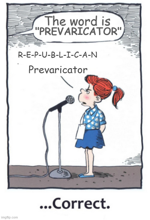 Spelling Bee Sting 2 | "PREVARICATOR"; Prevaricator; R-E-P-U-B-L-I-C-A-N | image tagged in spelling bee sting 2,prevaricator,maga miffed,liars,liar liar hats on fire,promises made and broken | made w/ Imgflip meme maker