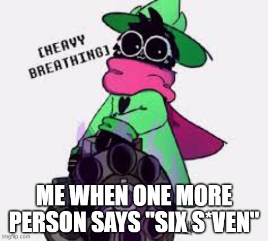 i swear i will pull out the teeth of the next person who says six seven | ME WHEN ONE MORE PERSON SAYS "SIX S*VEN" | image tagged in ralsei | made w/ Imgflip meme maker