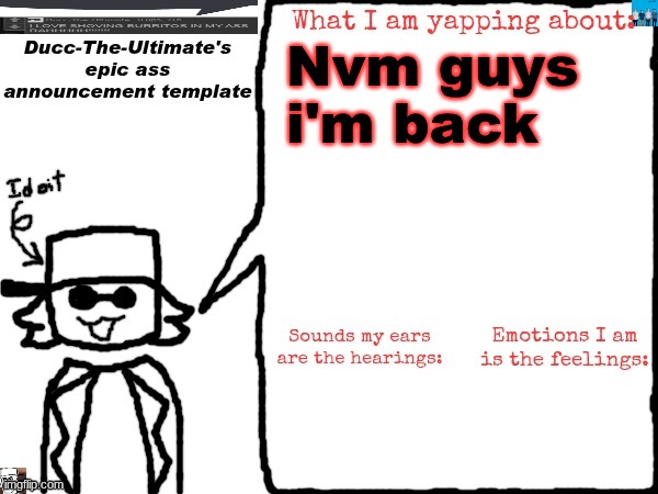 I'm gonna try and refrain from using imgflip as much now though for fear that they'll block the streams *I* made specifically | Nvm guys i'm back | image tagged in ducc-the-ultimate's epic ass announcement template | made w/ Imgflip meme maker
