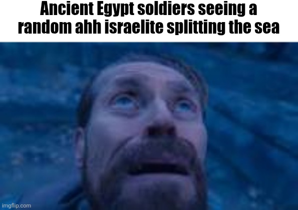 man looking up | Ancient Egypt soldiers seeing a random ahh israelite splitting the sea | image tagged in man looking up | made w/ Imgflip meme maker