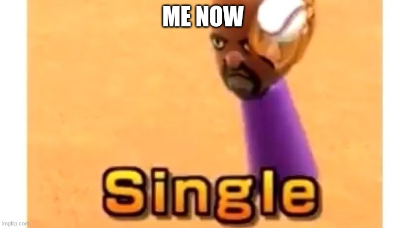 Wii sports single | ME NOW | image tagged in wii sports single,break up | made w/ Imgflip meme maker