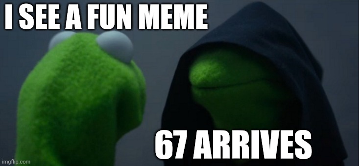 Evil Kermit | I SEE A FUN MEME; 67 ARRIVES | image tagged in memes,evil kermit,67,fun,funny | made w/ Imgflip meme maker