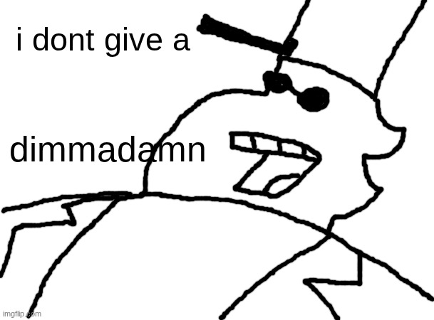 i dont give a dimmadamn | made w/ Imgflip meme maker