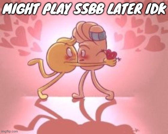MIGHT PLAY SSBB LATER IDK | made w/ Imgflip meme maker