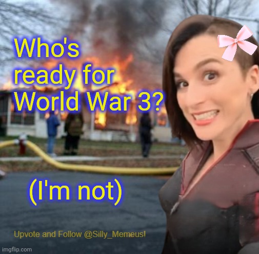 *crying* | Who's ready for World War 3? (I'm not) | image tagged in disaster girl memeus edition template | made w/ Imgflip meme maker