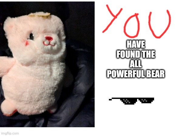 Bear | HAVE FOUND THE ALL POWERFUL BEAR | image tagged in fun | made w/ Imgflip meme maker