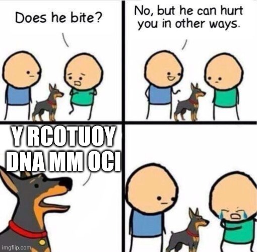 Does he bite ? | Y RCOTUOY DNA MM OCI | image tagged in does he bite | made w/ Imgflip meme maker