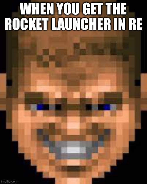 Doomguy smile | WHEN YOU GET THE ROCKET LAUNCHER IN RE | image tagged in doomguy smile | made w/ Imgflip meme maker