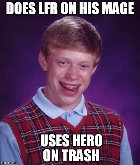 Bad Luck Brian Meme | DOES LFR ON HIS MAGE  USES HERO  ON TRASH | image tagged in memes,bad luck brian | made w/ Imgflip meme maker
