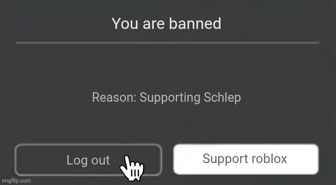 The only choice Roblox will have in the future | You are banned; Reason: Supporting Schlep; Support roblox; Log out | image tagged in banned from roblox,roblox meme,free robux | made w/ Imgflip meme maker