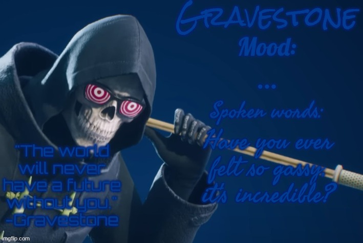 Gravestone's announcement temp | ... Have you ever felt so gassy, it's incredible? | image tagged in gravestone's announcement temp | made w/ Imgflip meme maker