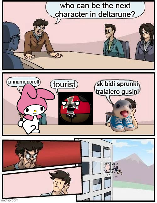 no need brain rot in 2025... | who can be the next character in deltarune? cinnamorioroll; tourist; skibidi sprunki tralalero gusini | image tagged in memes,boardroom meeting suggestion | made w/ Imgflip meme maker