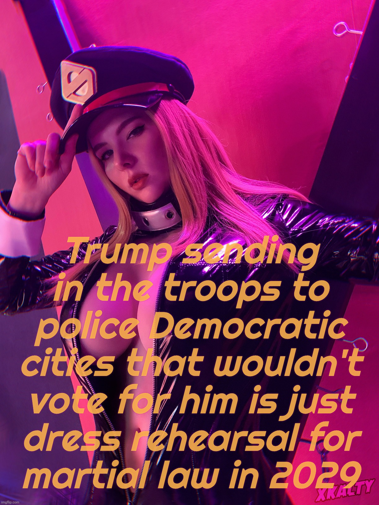 Xkalty | Trump sending in the troops to police Democratic
cities that wouldn't vote for him is just
dress rehearsal for
martial law in 2029 | image tagged in xkalty | made w/ Imgflip meme maker