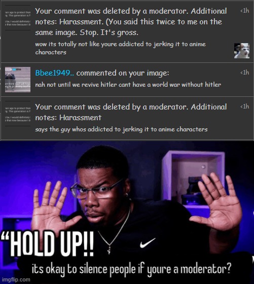 this dude was calling the whole gen z and millennial generation stupid but if i call him out for something he himself did im del | its okay to silence people if youre a moderator? | image tagged in hold up his writing is this fire | made w/ Imgflip meme maker