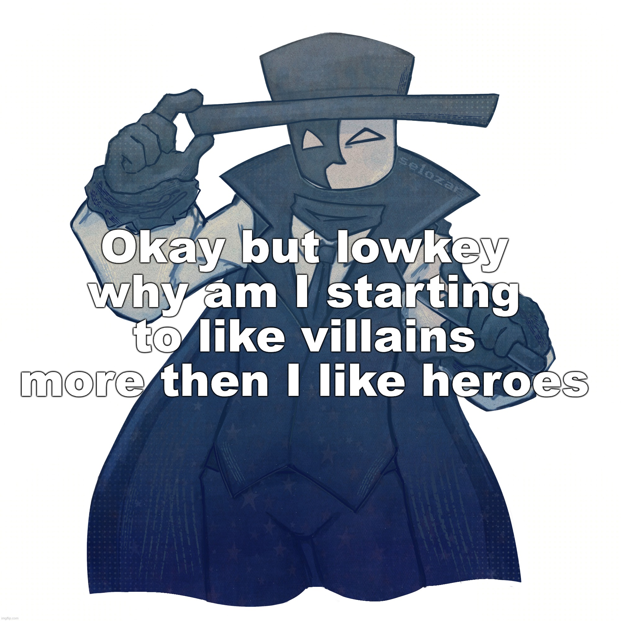 guh | Okay but lowkey why am I starting to like villains more then I like heroes | made w/ Imgflip meme maker
