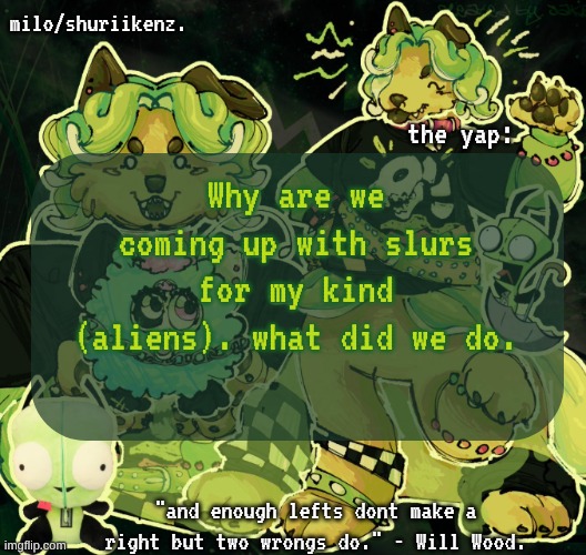 sighhhh | Why are we coming up with slurs for my kind (aliens). what did we do. | image tagged in milo/griefer's nan temp | made w/ Imgflip meme maker