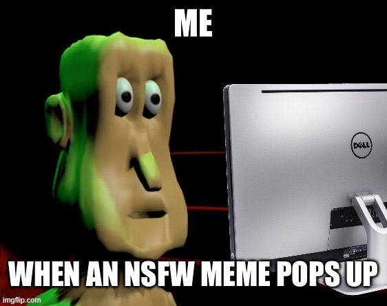 Traumatized Globglogabgalab | ME; WHEN AN NSFW MEME POPS UP | image tagged in traumatized globglogabgalab | made w/ Imgflip meme maker