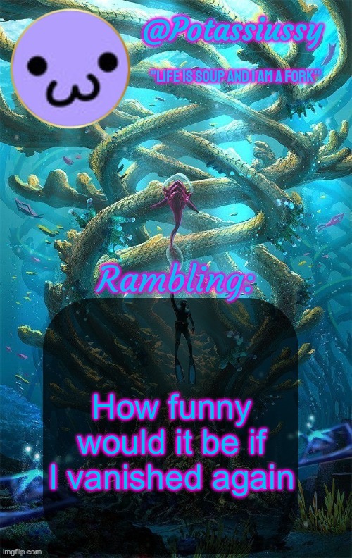 Another shitty announcement template | How funny would it be if I vanished again | image tagged in another shitty announcement template | made w/ Imgflip meme maker