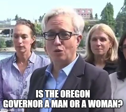 Oregon Governor? | IS THE OREGON GOVERNOR A MAN OR A WOMAN? | image tagged in politics,oregon,governor,man or woman,gender identity | made w/ Imgflip meme maker