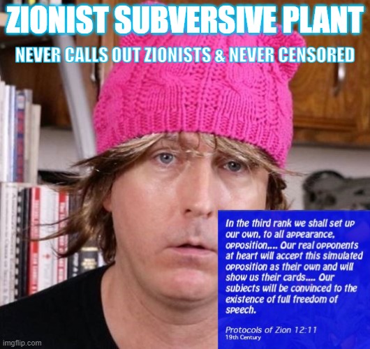 ZIONIST SUBVERSIVE PLANT; NEVER CALLS OUT ZIONISTS & NEVER CENSORED | image tagged in politics | made w/ Imgflip meme maker