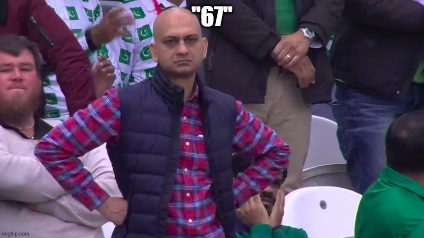 Disappointed Muhammad Sarim Akhtar | "67" | image tagged in disappointed muhammad sarim akhtar | made w/ Imgflip meme maker