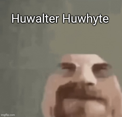 A huwhyte man | Huwalter Huwhyte | image tagged in heisenburger | made w/ Imgflip meme maker