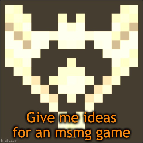 I have 15 minutes to do it | Give me ideas for an msmg game | image tagged in cheze icon temp | made w/ Imgflip meme maker