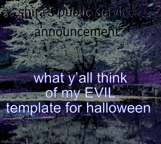 evil shira announcement temp | what y’all think of my EVIL template for halloween | image tagged in evil shira announcement temp | made w/ Imgflip meme maker