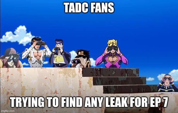 Jojos looking for something | TADC FANS; TRYING TO FIND ANY LEAK FOR EP 7 | image tagged in jojos looking for something,the amazing digital circus | made w/ Imgflip meme maker