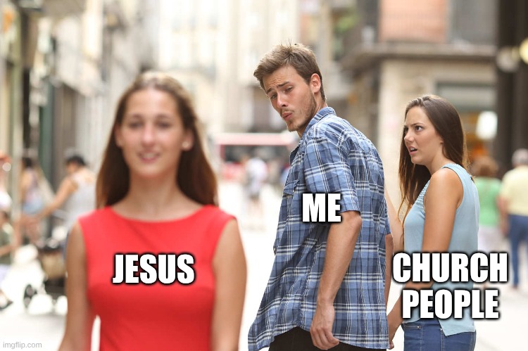 Disloyal Boyfriend | ME; CHURCH PEOPLE; JESUS | image tagged in disloyal boyfriend | made w/ Imgflip meme maker