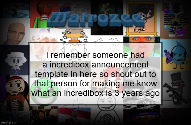Matrozee Template V2 | i remember someone had a incredibox announcement template in here so shout out to that person for making me know what an incredibox is 3 years ago | image tagged in matrozee template v2 | made w/ Imgflip meme maker