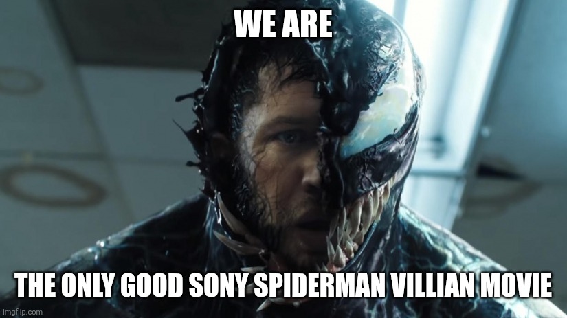 Really is venom the only best | WE ARE; THE ONLY GOOD SONY SPIDERMAN VILLIAN MOVIE | image tagged in we are venom | made w/ Imgflip meme maker