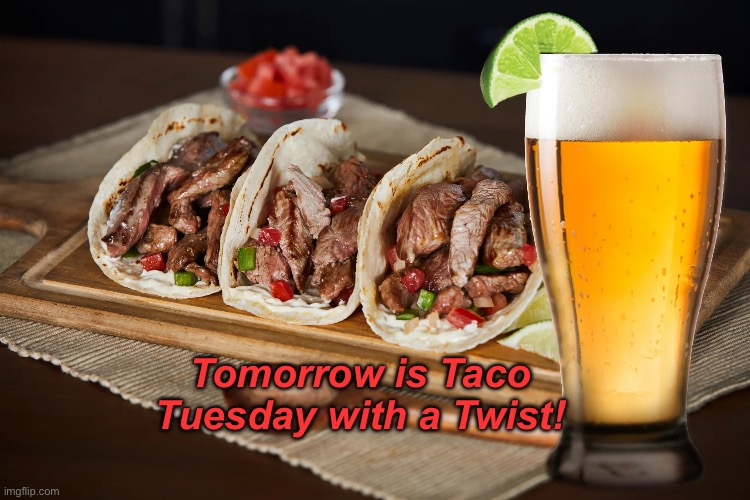 Taco Tuesday | Tomorrow is Taco Tuesday with a Twist! | image tagged in taco tuesday | made w/ Imgflip meme maker