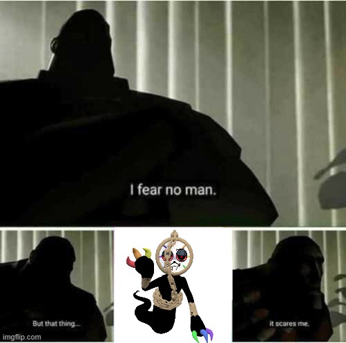I fear no man | image tagged in i fear no man | made w/ Imgflip meme maker