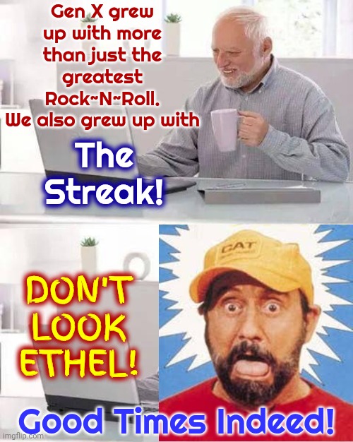 I Now Understand What, "I've Forgotten More Than You'll Ever Know", Actually Means. Football Games Were Exciting Back Then! LOL! | Gen X grew up with more than just the greatest Rock~N~Roll.
We also grew up with; The Streak! DON'T LOOK ETHEL! Good Times Indeed! | image tagged in memes,hide the pain harold,ray stevens,the streak,when you don't know what you're missin,too funny | made w/ Imgflip meme maker